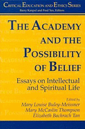 The Academy and the Possibility of Belief: Essays on Intellectual and Spiritual Life - Thompson, Mary M. (Editor), and Tan, Elizabeth B. (Editor), and Buley-Meissner, Mary-Louise (Editor)
