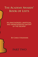 The Academy Awards Book of Lists: An Unauthorized, Unofficial, and Unprecedented History of the Oscars Part Two