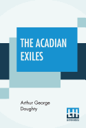 The Acadian Exiles: A Chronicle Of The Land Of Evangeline