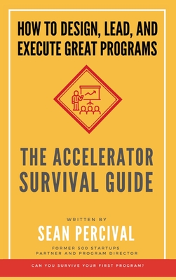 The Accelerator Survival Guide: How to lead, design and execute great programs - Percival, Sean