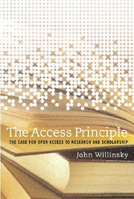 The Access Principle: The Case for Open Access to Research and Scholarship - Willinsky, John