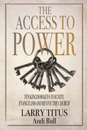 The Access to Power: Ten Kingdom Keys to Ignite Evangelism and Revive the Church