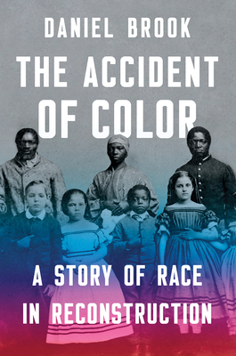 The Accident of Color: A Story of Race in Reconstruction - Brook, Daniel