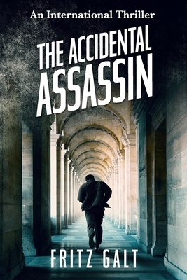 The Accidental Assassin: An International Thriller - Galt, Fritz