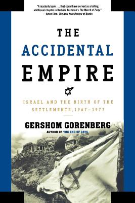 The Accidental Empire: Israel and the Birth of the Settlements, 1967-1977 - Gorenberg, Gershom
