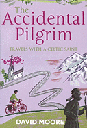 The Accidental Pilgrim: Travels with a Celtic Saint - Moore, David
