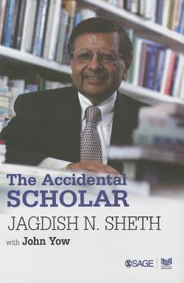 The Accidental Scholar - Sheth, Jagdish N., and Yow, John