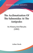 The Acclimatization Of The Salmonidae At The Antipodes: Its History And Results (1882)