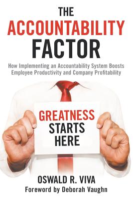 The Accountability Factor: How Implementing an Accountability System Boosts Employee Productivity and Company Profitability - Viva, Oswald R, and Vaughn, Deborah (Foreword by)