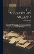 The Accountant's Assistant: An Index to The Accountancy Lectures and Leading Articles Reported in "The Accountant," "The Accountants' Journal," The Transactions of The Various Students' Societies, and Other Periodicals During The Last Thirty Years of The