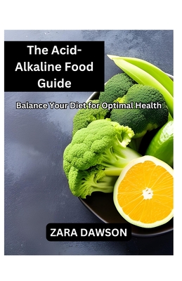 The Acid-Alkaline Food Guide: Balance Your Diet for Optimal Health - Dawson, Zara