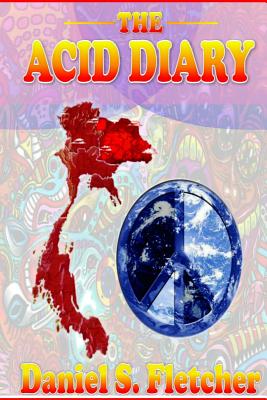 The Acid Diary: LSD, Thailand & The Heart of a Heartless World - Fletcher, Daniel S