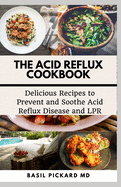 The Acid Reflux Cookbook: Delicious Recipes to Prevent and Soothe Acid Reflux Disease and LPR