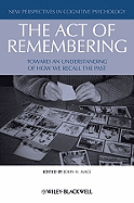 The Act of Remembering: Toward an Understanding of How We Recall the Past