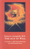 The Act of Will: A Guide to Self-actualisation and Self-realisation - Assagioli, Roberto