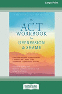 The ACT Workbook for Depression and Shame: Overcome Thoughts of Defectiveness and Increase Well-Being Using Acceptance and Commitment Therapy (Large Print 16 Pt Edition)