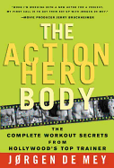 The Action Hero Body: The Complete Workout Secrets from Hollywood's Top Trainer