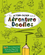 The Action-Packed Book of Adventure Doodles: 187 Fun and Exciting Drawings You Can Finish Yourself