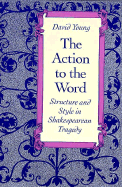The Action to the Word: Structure and Style in Shakespearean Tragedy - Young, David