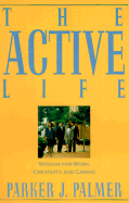 The Active Life: Wisdom for Work, Creativity, and Caring