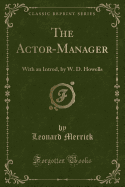 The Actor-Manager: With an Introd, by W. D. Howells (Classic Reprint)