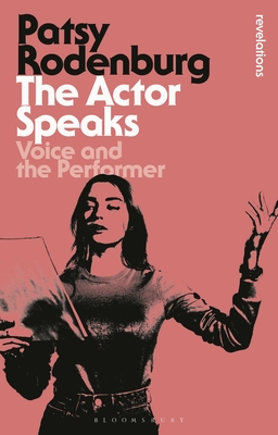 The Actor Speaks: Voice and the Performer - Rodenburg, Patsy