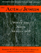 The Acts of Jesus: What Did Jesus Really Do? - Funk, Robert Walter, and Jesus Seminar, The