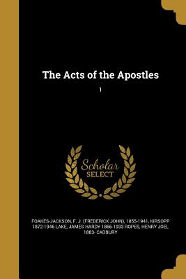 The Acts of the Apostles; 1 - Foakes-Jackson, F J (Frederick John) (Creator), and Lake, Kirsopp 1872-1946, and Ropes, James Hardy 1866-1933