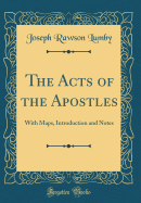 The Acts of the Apostles: With Maps, Introduction and Notes (Classic Reprint)