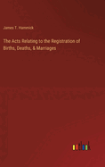 The Acts Relating to the Registration of Births, Deaths, & Marriages