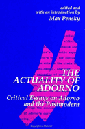 The Actuality of Adorno: Critical Essays on Adorno and the Postmodern