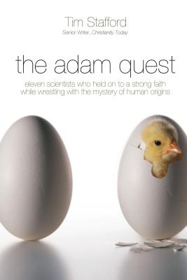 The Adam Quest: Eleven Scientists Who Held on to a Strong Faith While Wrestling with the Mystery of Human Origins - Stafford, Tim, Mr.