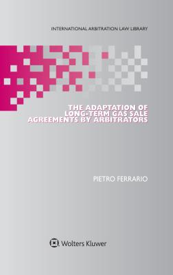 The Adaptation of Long-Term Gas Sale Agreements by Arbitrators - Ferrario, Pietro