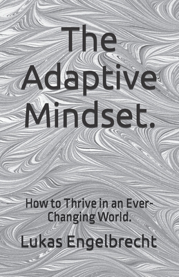 The Adaptive Mindset.: How to Thrive in an Ever-Changing World. - Engelbrecht, Lukas