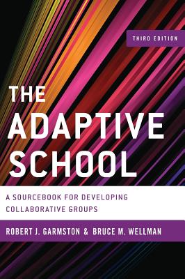 The Adaptive School: A Sourcebook for Developing Collaborative Groups - Garmston, Robert J., and Wellman, Bruce M.