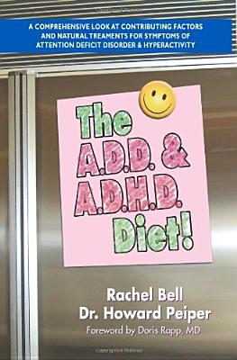 The ADD & ADHD Diet: A Comprehensive Look at Contributing Factors and Natural Treatments for Symptoms of Attention Deficit Disorder and Hyperactivity - Bell, Rachel