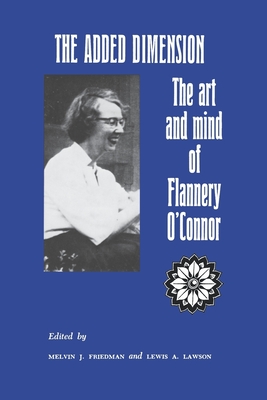 The Added Dimension: The Art and Mind of Flannery O'Connor - Friedman, Melvin, and Lawson, Lewis