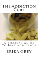 The Addiction Cure: A Biblical Guide to Beat Addiction