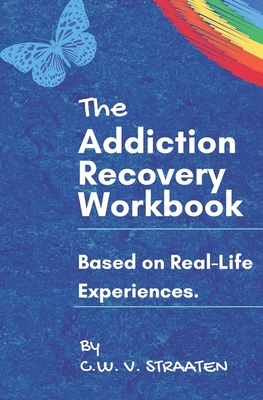 The Addiction Recovery Workbook: A 7-Step Master Plan To Take Back Control Of Your Life - Straaten, C W V