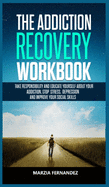 The Addiction Recovery Workbook: Take responsibility and educate yourself about your addiction, stop stress, depression and improve your social skills
