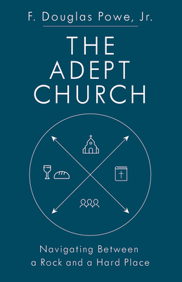 The Adept Church: Navigating Between a Rock and a Hard Place - Powe, F Douglas