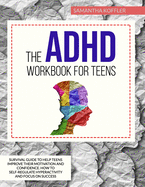 The ADHD Workbook for Teens: Survival Guide to Help Teens Improve Their Motivation and Confidence. How to Self-Regulate Hyperactivity and Focus on Success