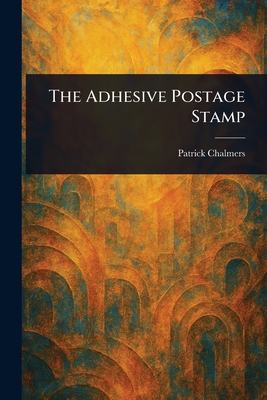 The Adhesive Postage Stamp - Chalmers, Patrick