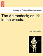 The Adirondack; Or, Life in the Woods. - Headley, Joel Tyler