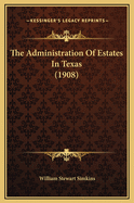 The Administration of Estates in Texas (1908)