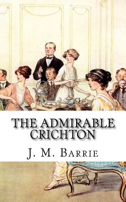 The Admirable Crichton - Barrie, James Matthew