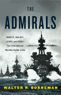 The Admirals: Nimitz, Halsey, Leahy, and King--The Five-Star Admirals Who Won the War at Sea