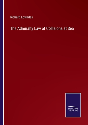 The Admiralty Law of Collisions at Sea - Lowndes, Richard