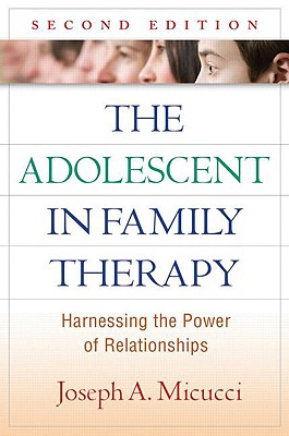 The Adolescent in Family Therapy: Harnessing the Power of Relationships - Micucci, Joseph A, Ph.D.