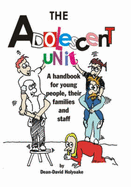 The Adolescent Unit: A Handbook for Young People, Their Families and Staff - Holyoake, Dean-David